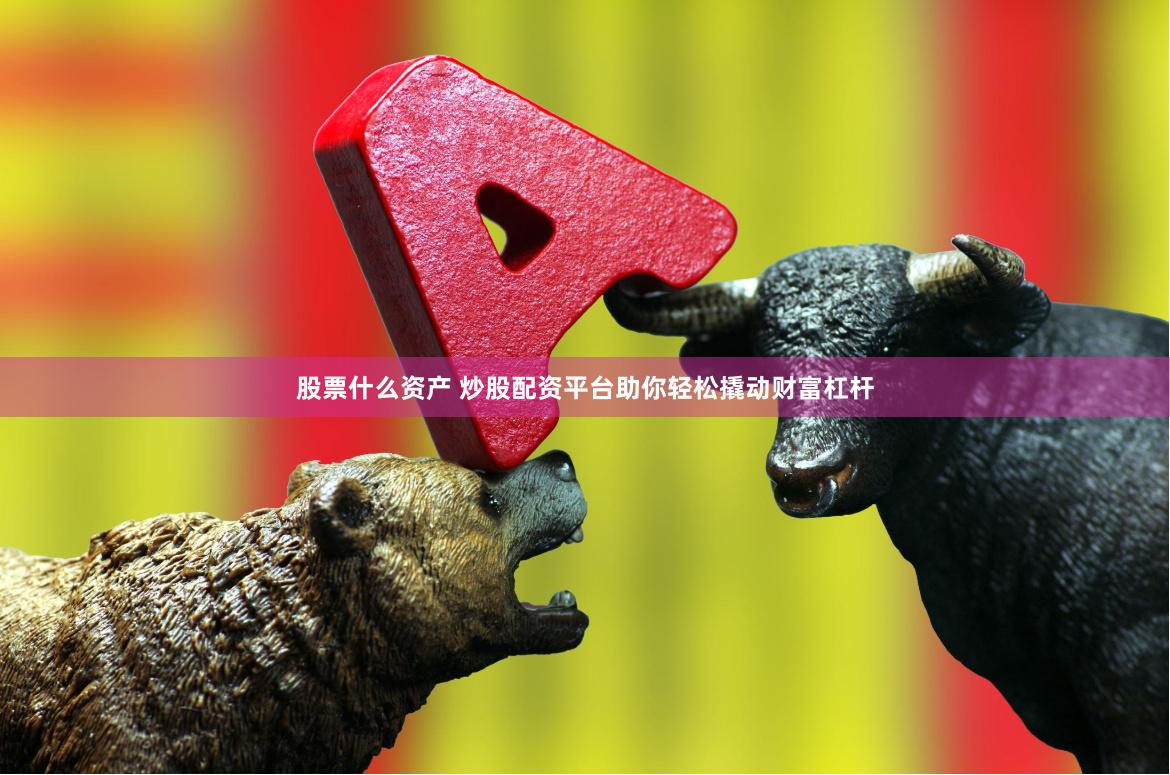 股票什么资产 炒股配资平台助你轻松撬动财富杠杆